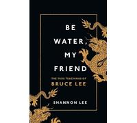 Be Water My Friend The True Teachings Of Bruce Lee - Shannon Lee