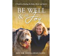 Be Well & In Joy: A Guide to Healing the Body, Mind, and Spirit