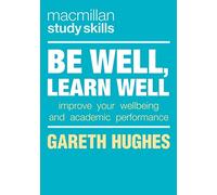 Be Well, Learn Well: Improve Your Wellbeing and Academic Performance: 94 (Macmillan Study Skills)