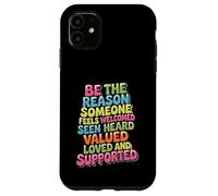 Be Why Someone Feels Seen Heard And Valued - Case for iPhone 11