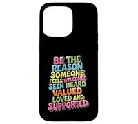 Be Why Someone Feels Seen Heard And Valued - Case for iPhone 15 Pro Max
