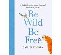 Be Wild, Be Free: A hilarious and inspiring picture book for adults with beautiful illustrations