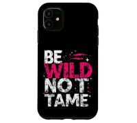BE WILD NOT TAME Typographic Case for iPhone 11