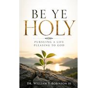 BE YE HOLY: Pursuing a Life Pleasing to God: 7 (Foundations of Faith)
