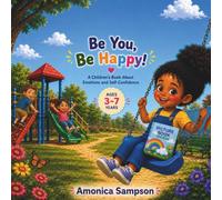 Be You, Be Happy!: Feel Your Feelings, Believe in Yourself, and Let Your Smile Shine!