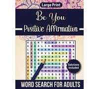 Be You Positive Affirmation Word Search for Adults: 1500 Word Large Print Word Puzzle Book for Adults Teens and Seniors
