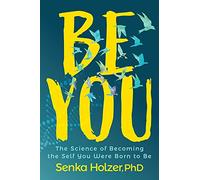 Be You: The Science of Becoming the Self You Were Born to Be