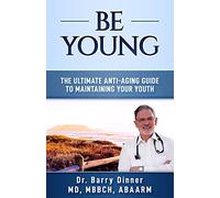 Be Young: The Ultimate Anti-Aging Guide to Maintaining Your Youth