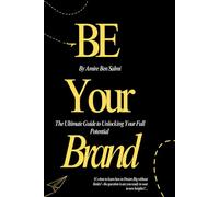 Be Your Brand: The Ultimate Guide to Unlocking Your Full Potential
