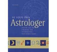 Be Your Own Astrologer: Step by Step to Creating and Interpreting Your Birth Chart