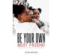 Be Your Own Best Friend: How To Love Yourself And Fulfill Your Purpose