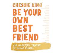 Be Your Own Best Friend: The Glorious Truths of Being Female