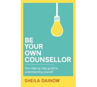 Be Your Own Counsellor: A step-by-step guide to understanding yourself better