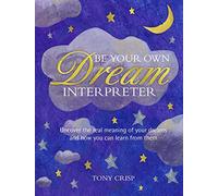 Be Your Own Dream Interpreter : Uncover the Real Meaning of Your Dreams and How You Can Learn from Them