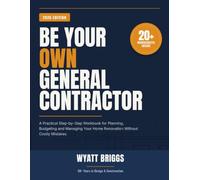 Be Your Own General Contractor: The Architect's Step-by-Step System to Manage Your Home Renovation, Save Tens of Thousands, and Avoid the Mistakes ... and Inspection Worksheets. (2026 Edition)