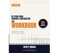Be Your Own General Contractor: The Workbook: 20+ Fill-In Worksheets to Plan, Budget, Bid, Hire, and Manage Your Home Renovation. The Companion ... Contractor by Wyatt Briggs. (2026 Edition)