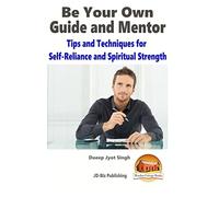 Be Your Own Guide and Mentor - Tips and Techniques for Self-Reliance and Spiritual Strength
