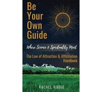 Be Your Own Guide: Where Science and Spirituality Meet - The Law of Attraction and Affirmation Handbook