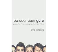 Be Your Own Guru: Personal and Business Enlightenment in Just 3 Days!