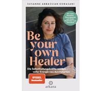 Be Your Own Healer: Die Selbstheilungskräfte wecken - voller Energie neu durchstarten - Mit vielen Rezepten, Planungstools und Audio-Meditation zum Download - Phytotherapie & Natural Detox