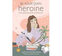 Be Your Own Heroine: Life lessons from literature