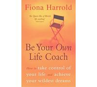 Be Your Own Life Coach: How to Take Control of Your Life and Achieve Your Wildest Dreams