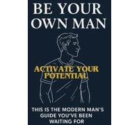 Be Your Own Man: A Journal-Driven Guide for Building Strength, Self-Worth, and Direction in a Loud World