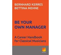 Be Your Own Manager: A Career Handbook for Classical Musicians Volume 1