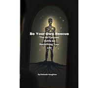 Be Your Own Rescue: The No-Excuses Guide to Reclaiming Your Life