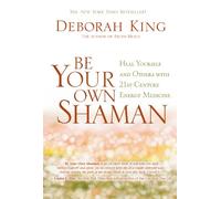 Be Your Own Shaman: Heal Yourself and Others With 21st-Century Energy Medicine