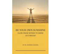 Be Your Own Sunshine: Glow From Within To Shine Out Bright