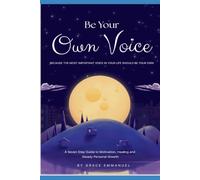 Be Your Own Voice: A Seven Step Guide to Motivation Healing and Steady Personal Growth