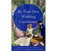 Be Your Own Wedding Coordinator: Navigate the complexities of your special day and create the kind of wedding you have always dreamed of.