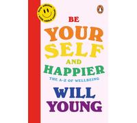 Be Yourself and Happier : The A-Z of Wellbeing