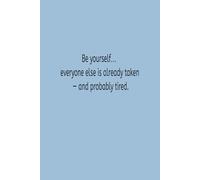 Be Yourself… Everyone Else is Already Taken - and Probably Tired: 100 Page Ruled Notebook