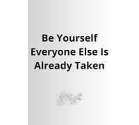 Be Yourself Everyone Else Is Already Taken: Positive Affirmation Motivational and Inspirational Notebook.