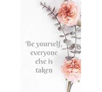 Be yourself, everyone else is taken: Floral positive thinking slogan lined notebook jotter