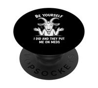 Be Yourself I Did and They Put Me On Meds Funny Quote PopSockets Adhesive PopGrip
