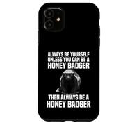 Be Yourself Unless You Can Always Become A Honey Badger Case for iPhone 11