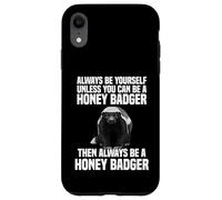 Be Yourself Unless You Can Always Become A Honey Badger Case for iPhone XR