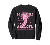 Be Yourself Unless You Can Be An Axolotl Sweatshirt