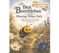 Bea Bumblebee and the Missing Pollen Path: A Bugberry Garden Adventure About Pollinators, Change, and Finding a New Way Home