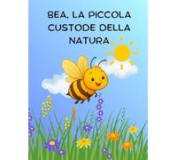BEA, LA PICCOLA CUSTODE DELLA NATURA (PRIME LETTURE)