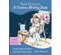 Beach Adventures: A Creative Writing Book | Creative Writing Prompts and Picture Story Starters For Kids Ages 8-12 | Morgan Montgomery: A Writing ... and Imagination-Building Story Prompts