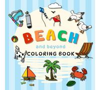 Beach And Beyond Coloring Book: Fun And Easy Hand-Drawn Designs Of Everything Beach, Ocean Life And Summer Vibes, Ideal For Adults Or Kids To Relax And Color In (Coloring For Stress Relief)