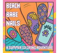 Beach Babe Nails: A Summer Nail Art Coloring Book: Bold & Beautiful Tropical Nail Designs to Color and Relax By the Sea