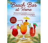 Beach Bar at Home: 100 Summer Cocktails and Smooth Mocktails for Hot Days & Long Nights