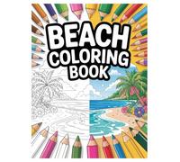 Beach Coloring Book: 100 Vacation Scenes for Kids and Adults: Relaxing Summer Fun and Stress Relief Activity for Everyone