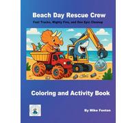 Beach Day Rescue Crew: Fast Trucks, Mighty Fins, and One Epic Cleanup (Dinosaurs and Sharks: Coloring and Activity Books)