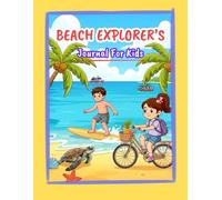 Beach Explorer's Journal for Kids: Document Your Adventure at the Beach. Daily Writing and Drawing for Kids and Tweens Ages 4-12. Itinerary, Maps, Memory Pages, Packing Lists, Photos of the Day